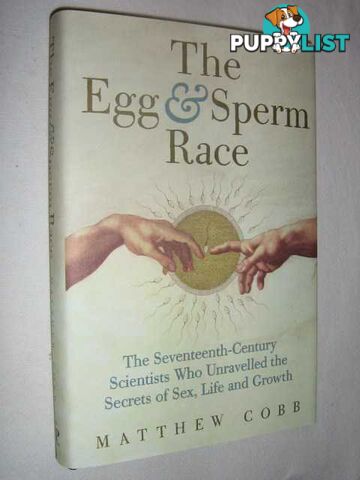 The Egg and Sperm Race : The Seventeenth-Century Scientists Who Unlocked the Secrets of Sex and Growth  - Cobb Matthew - 2006