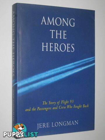 Among the Heroes : United Flight 93 and the Passengers and Crew Who Fought Back  - Longman Jere - 2002