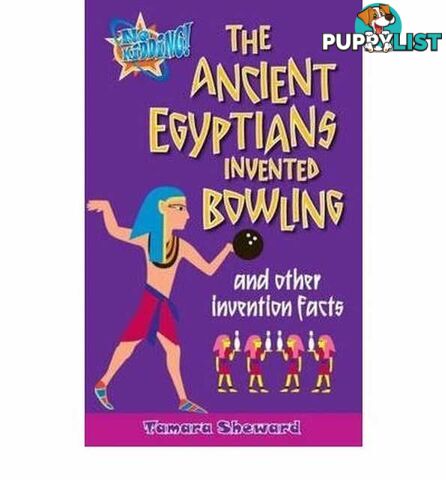 The Ancient Egyptians Invented Bowling and Other Invention Facts  - Sheward Tamara - 2007