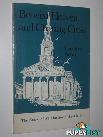 Betwixt Heaven and Charing Cross : The Story of St Martin-in-the-Fields  - Scott Carolyn - 1971