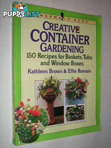 Creative Container Gardening : 150 Recipes for Baskets Tubs and Window Boxes  - Brown Kathleen & Rowmain, Effie - 1988