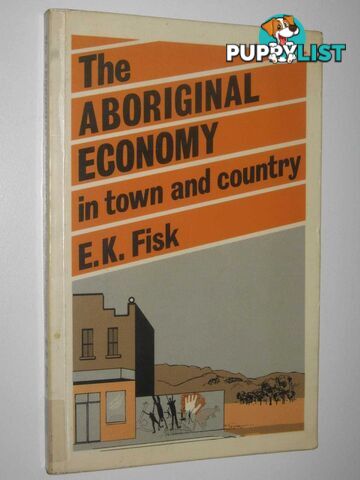 The Aboriginal Economy in Town and Country  - Fisk E. K. - 1985