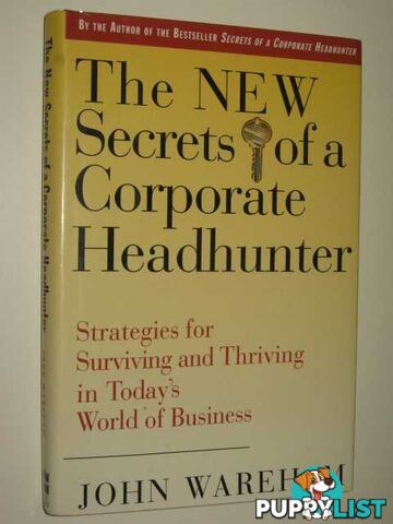 The New Secrets Of A Corporate Headhunter : Strategies For Surviving & Thriving In The New World Of Business  - Wareham John - 1994