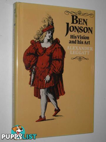 Ben Jonson: His Visions and His Art  - Leggatt Alexander - 1981