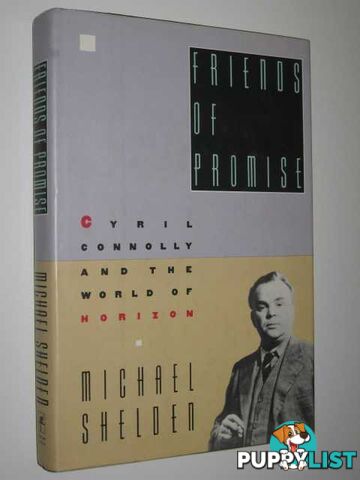 Friends of Promise : Cyril Connolly and the World of Horizon  - Shelden Michael - 1989