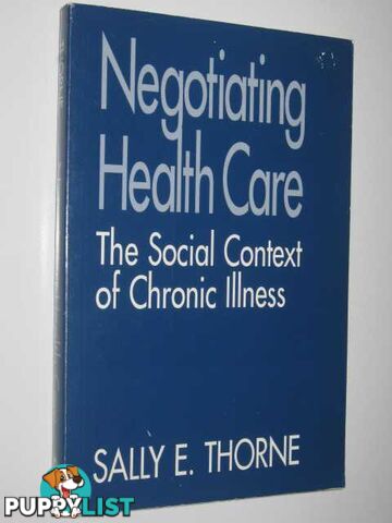 Negotiating Health Care The Social Context of Chronic Illness  - Thorne Sally E. - 1993