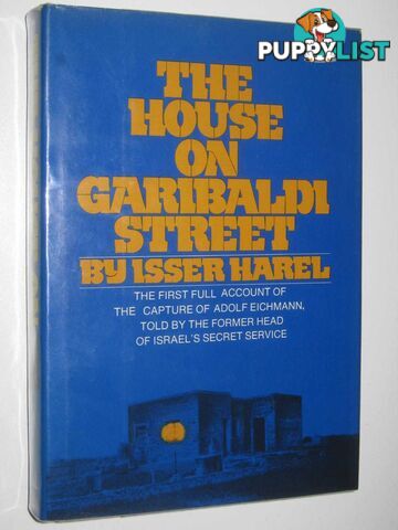 The House on Garibaldi Street : The first full account of the capture of Adolf Eichmann, told by the former head of Israel's Secret Service  - Harel Isser - 1975