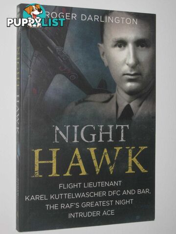 Night Hawk : Flight Lieftenant Karel Kuttelwascher DFC and Bar, the RAF's Greatest Night Intruder Ace  - Darlington Roger - 2017