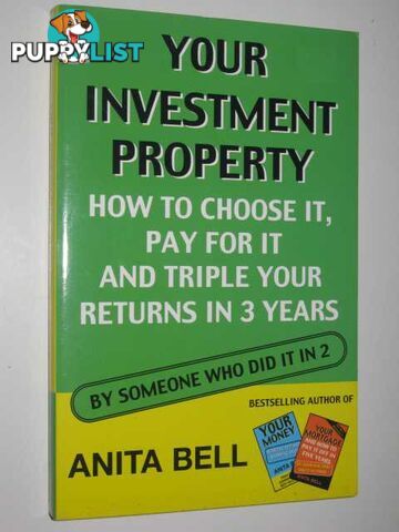 Your Investment Property : How To Choose It, Pay For It and Triple Your Returns In 3 Years  - Bell Anita - 2002