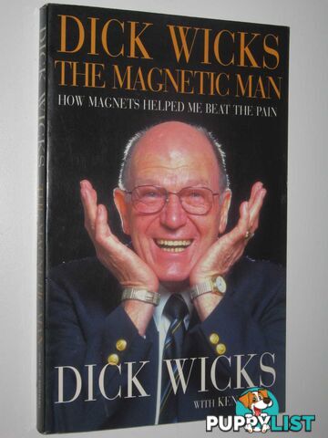 Dick Wicks: The Magnetic Man : How Magnets Helped me Beat the Pain  - Wicks Dick & Piesse, Ken - 1999