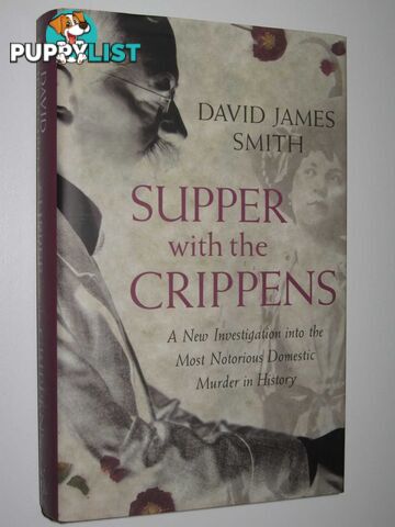 Supper with the Crippens : A New Investigation into The Most Notorious Domestic Murder in History  - Smith David James - 2005