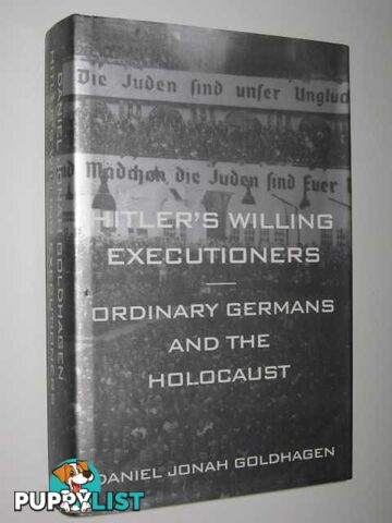 Hitler's Willing Executioners : Ordinary Germans and the Holocaust  - Goldhagen Daniel Jonah - 1996