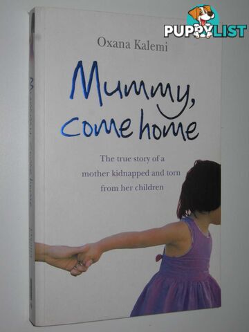 Mummy, Come Home : The True Story of a Mother Kidnapped and Torn from Her Children  - Kalemi Oxana - 2008