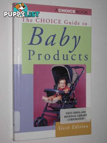 The Choice Guide To Baby Products  - Author Not Stated - 2000