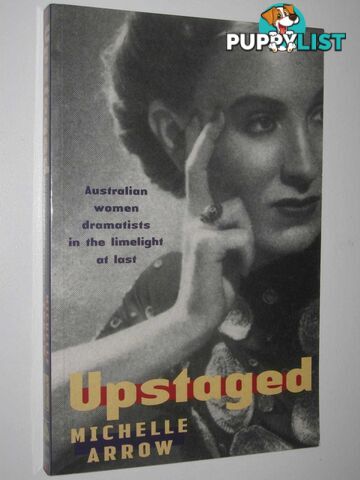 Upstaged : Australian Women Dramatists in the Limelight at Last  - Arrow Michelle - 2002