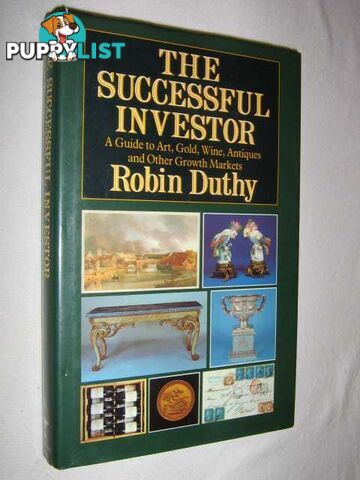 The Successful Investor : A Guide to Art, Gold, Wine, Antiques and Other Growth Markets  - Duthy Robin - 1986