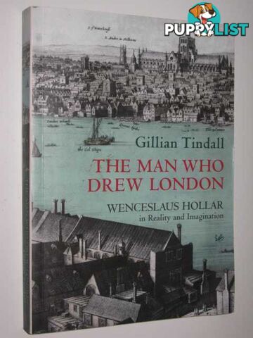 The Man Who Drew London : Wenceslaus Hollar in Reality and Imagination  - Tindall Gillian - 2003