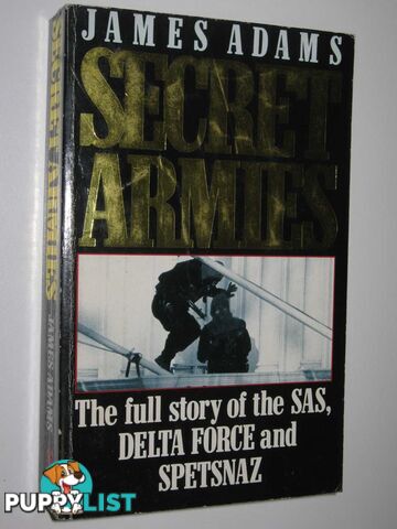 Secret Armies : The Full Story of the S.A.S., Delta Force and Spetsnaz  - Adams James - 1989