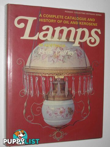 A Complete Catalogue and History of Oil and Kerosene Lamps in Australia  - Cuffley Peter - 1973