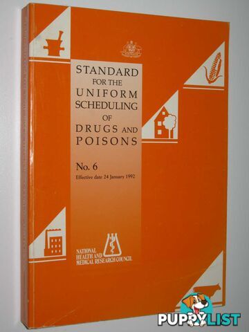 Standard for the Uniform Scheduling of Drugs and Poisons. No. 6 : Effective Date: 24 January, 1992  - National Health and Medical Research Council - 1992