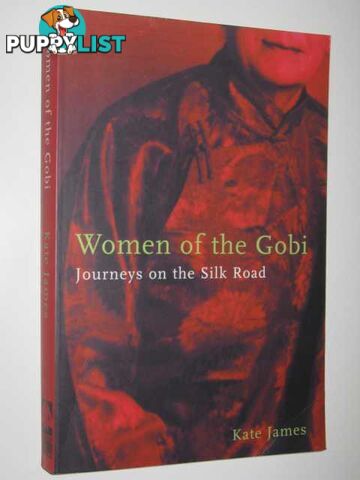 Women Of The Gobi : Journeys On The Silk Road  - James Kate - 2006