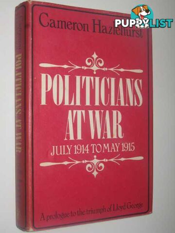 Politicians at War, July 1914 to May 1915 : A Prologue to the Triumph of Lloyd George  - Hazlehurst Cameron - 1971