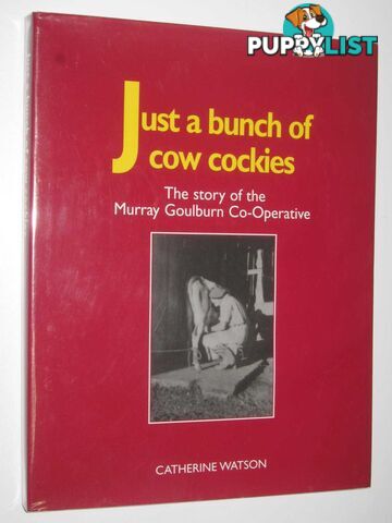 Just a Bunch of Cow Cockies : The Story of the Murray Goulburn Co-Operative  - Watson Catherine - 2000