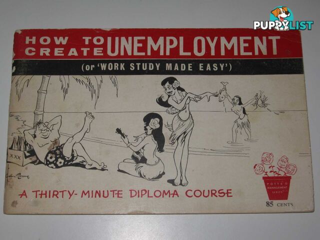 How to Create Unemployment (or 'Work Study Made Easy') : A Thirty-Minute Diploma Course  - Author Not Stated - 1967