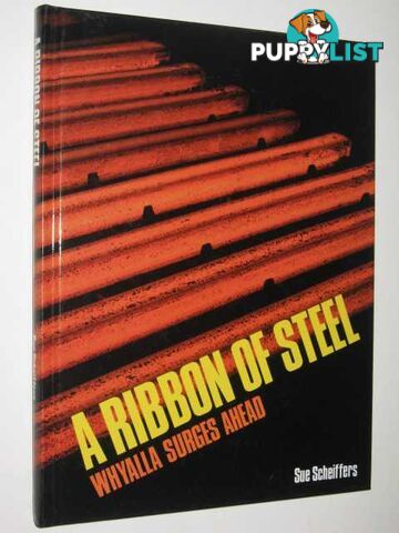 A Ribbon of Steel : Whyalla Surges Ahead  - Scheiffers Sue - 1992