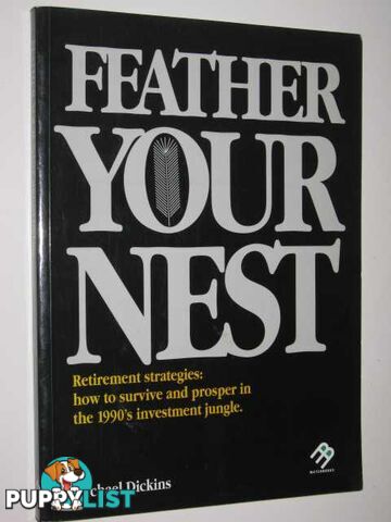 Feather Your Nest : Retirement Strategies, How to Survive and Prosper in the 1990's Investment Jungle  - Dickins Michael - 1989