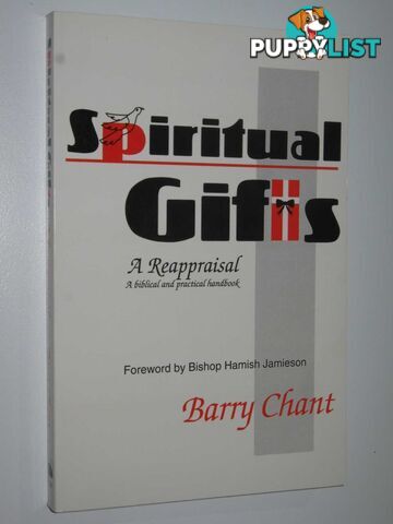 Spiritual Gifts: A Reappraisal : A Bibilical and Practical Handbook  - Chant Barry - 1996