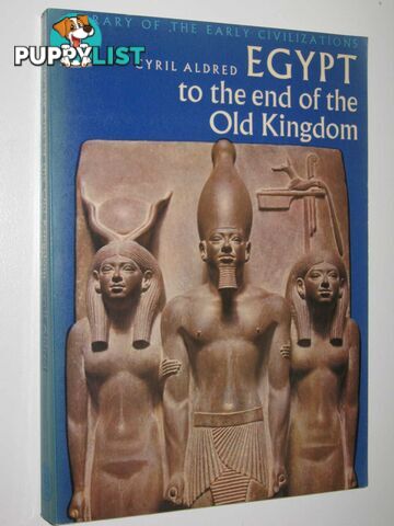 Egypt to the End of the Old Kingdom - Library of the Early Civilizations Series  - Aldred Cyril - 1974