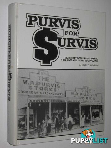 Purvis for Survis : The History of the Purvis Family, Their Staff and Stores in Gippsland  - Higgins Mary - 1993