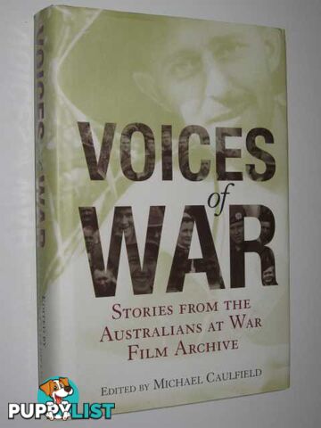 Voices of War : Stories from the Australians at War Film Archive  - Caulfield Michael - 2006