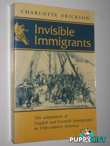 Invisible Immigrants : Adaptation of English and Scottish Immigrants in Nineteenth-century America  - Erickson Charlotte - 1990