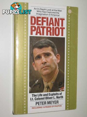 Defiant Patriot : The Life and Exploits of Lt. Colonel Oliver L. North  - Meyer Peter - 1987