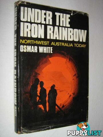 Under the Iron Rainbow : Northwest Australia Today  - White Osmar - 1969