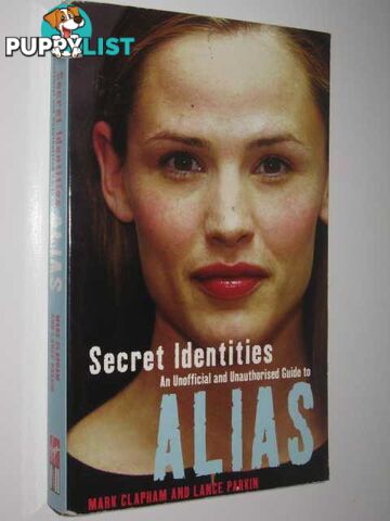 Secret Identities : An Unofficial and Unauthorised Guide to Alias  - Clapham Mark & Parkin, Lance - 2003