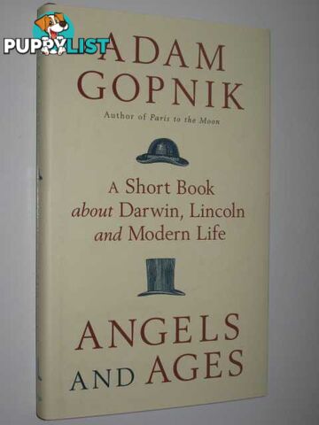 Angels and Ages : A Short Book about Darwin, Lincoln and Modern Life  - Gopnik Adam - 2009