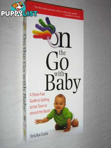 On the Go With Baby : A Stress Free Guide to Getting Across Town or Around the World  - Lutz Ericka - 2002