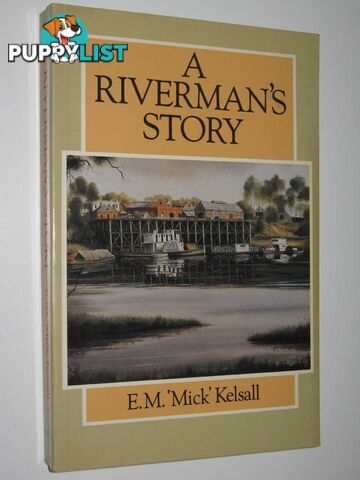 A Riverman's Story  - Kelsall E. M. 'Mick' - 1986