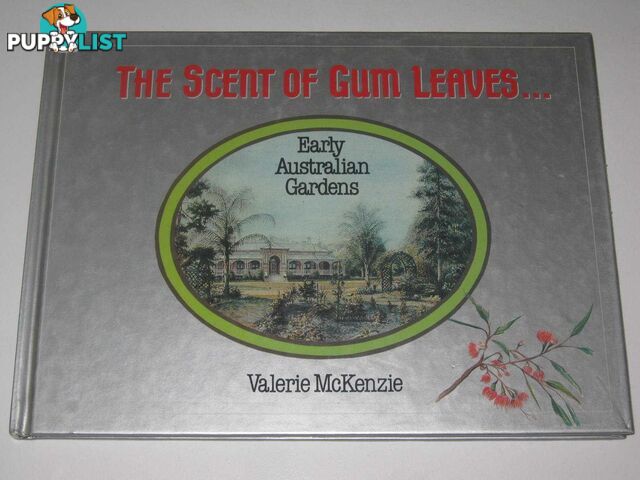 The Scent Of Gum Leaves : Early Australian Gardens  - Mckenzie Valerie - 1986