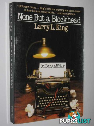 None but a Blockhead : On Being a Writer  - King Larry L. - 1987