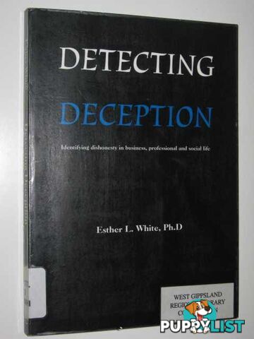 Detecting Deception : Identifying Dishonesty In Business, Professional And Social Life  - White Esther L - 1998