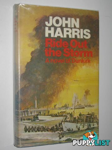 Ride Out the Storm : A Novel of the Dunkirk  - Harris John - 1976