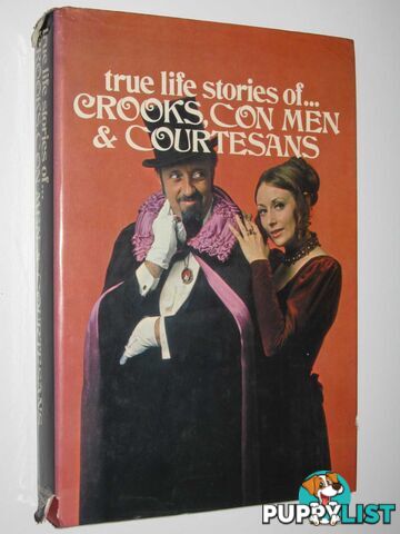 True Life Stories of Crooks, Con Men and Courtesans  - Author Not Stated - 1973