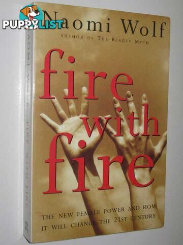 Fire with Fire : New Female Power and How It Will Change the 21st Century  - Wolf Naomi - 1993