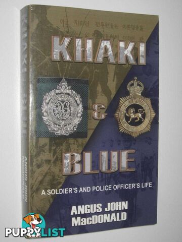 Khaki Blue : A Soldier's and Police Officer's Life 1930-2002  - MacDonald Angus John - 2005