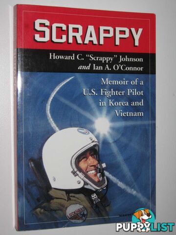 Scrappy : Memoir of a US Fighter Pilot in Korea and Vietnam  - Johnson Howard C. & O'Connor, Ian A. - 2008