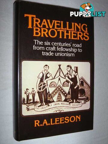 Travelling Brothers : The Six Centuries' Road from Craft Fellowship to Trade Unionism  - Leeson R. A. - 1979